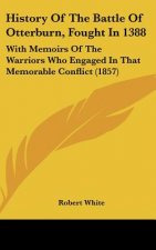 History Of The Battle Of Otterburn, Fought In 1388: With Memoirs Of The Warriors Who Engaged In That Memorable Conflict (1857)