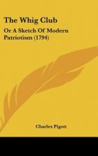 The Whig Club: Or a Sketch of Modern Patriotism (1794)