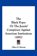 The Black Pope: Or the Jesuits' Conspiracy Against American Institutions (1892)