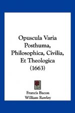 Opuscula Varia Posthuma, Philosophica, Civilia, Et Theologica (1663)