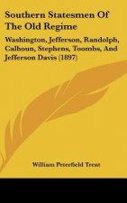 Southern Statesmen Of The Old Regime: Washington, Jefferson, Randolph, Calhoun, Stephens, Toombs, And Jefferson Davis (1897)