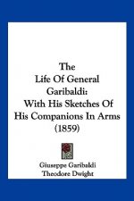 The Life of General Garibaldi: With His Sketches of His Companions in Arms (1859)