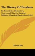 The History Of Evesham: Its Benedictine Monastery, Conventual Church, Existing Edifices, Municipal Institutions (1834)
