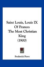 Saint Louis, Louis IX of France: The Most Christian King (1900)