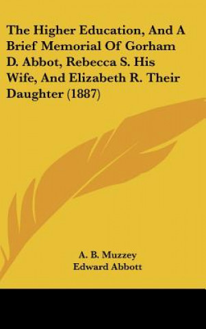 The Higher Education, and a Brief Memorial of Gorham D. Abbot, Rebecca S. His Wife, and Elizabeth R. Their Daughter (1887)