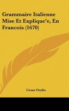 Grammaire Italienne Mise Et Explique'e, En Francois (1670)
