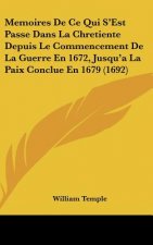 Memoires de Ce Qui S'Est Passe Dans La Chretiente Depuis Le Commencement de La Guerre En 1672, Jusqu'a La Paix Conclue En 1679 (1692)