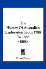 The History Of Australian Exploration From 1788 To 1888 (1888)