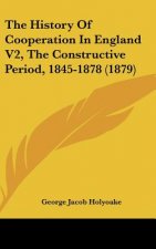 The History Of Cooperation In England V2, The Constructive Period, 1845-1878 (1879)