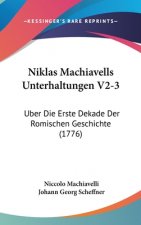 Niklas Machiavells Unterhaltungen V2-3: Uber Die Erste Dekade Der Romischen Geschichte (1776)