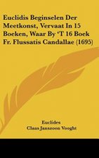 Euclidis Beginselen Der Meetkonst, Vervaat in 15 Boeken, Waar by 't 16 Boek Fr. Flussatis Candallae (1695)