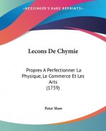 Lecons De Chymie: Propres A Perfectionner La Physique, Le Commerce Et Les Arts (1759)
