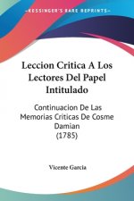 Leccion Critica A Los Lectores Del Papel Intitulado: Continuacion De Las Memorias Criticas De Cosme Damian (1785)