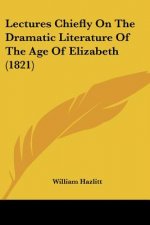 Lectures Chiefly On The Dramatic Literature Of The Age Of Elizabeth (1821)