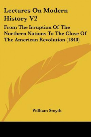 Lectures On Modern History V2: From The Irruption Of The Northern Nations To The Close Of The American Revolution (1840)