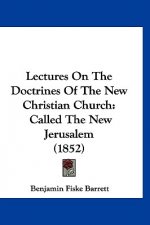 Lectures On The Doctrines Of The New Christian Church: Called The New Jerusalem (1852)