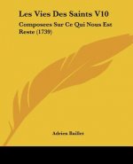 Les Vies Des Saints V10: Composees Sur Ce Qui Nous Est Reste (1739)