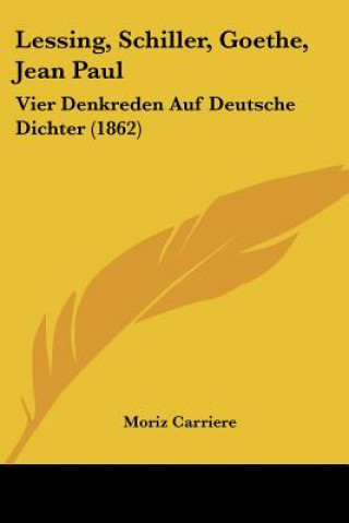 Lessing, Schiller, Goethe, Jean Paul: Vier Denkreden Auf Deutsche Dichter (1862)