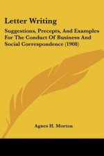 Letter Writing: Suggestions, Precepts, And Examples For The Conduct Of Business And Social Correspondence (1908)