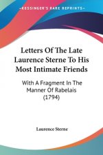 Letters Of The Late Laurence Sterne To His Most Intimate Friends: With A Fragment In The Manner Of Rabelais (1794)
