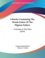 Libretto Containing The Words Entire Of The Pilgrim Fathers: A Cantata, In Two Parts (1854)