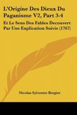 L'Origine Des Dieux Du Paganisme V2, Part 3-4: Et Le Sens Des Fables Decouvert Par Une Explication Suivie (1767)