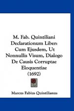 M. Fab. Quintiliani Declarationum Liber: Cum Ejusdem, Ut Nonnullis Visum, Dialogo De Causis Corruptae Eloquentiae (1692)