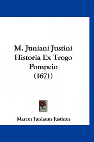 M. Juniani Justini Historia Ex Trogo Pompeio (1671)