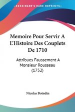 Memoire Pour Servir A L'Histoire Des Couplets De 1710: Attribues Faussement A Monsieur Rousseau (1752)