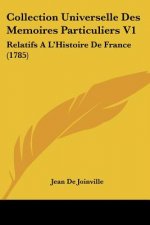 Collection Universelle Des Memoires Particuliers V1: Relatifs A L'Histoire De France (1785)