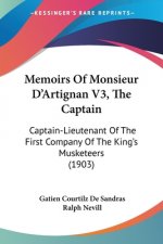 Memoirs Of Monsieur D'Artignan V3, The Captain: Captain-Lieutenant Of The First Company Of The King's Musketeers (1903)