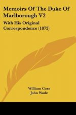 Memoirs Of The Duke Of Marlborough V2: With His Original Correspondence (1872)