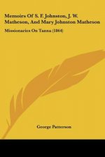 Memoirs Of S. F. Johnston, J. W. Matheson, And Mary Johnston Matheson: Missionaries On Tanna (1864)