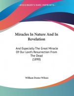 Miracles In Nature And In Revelation: And Especially The Great Miracle Of Our Lord's Resurrection From The Dead (1890)