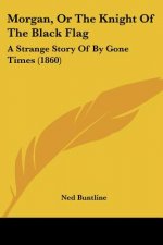 Morgan, Or The Knight Of The Black Flag: A Strange Story Of By Gone Times (1860)