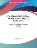 Mr. Chamberlain's Defense Of The British Troops In South Africa: Against The Foreign Slanders (1902)