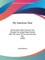 My American Tour: Being Notes Taken During A Tour Through The United States Shortly After The Close Of The Late American War (1868)