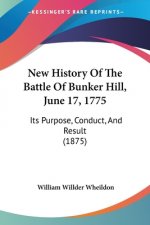 New History Of The Battle Of Bunker Hill, June 17, 1775: Its Purpose, Conduct, And Result (1875)