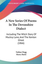 A New Series Of Poems In The Devonshire Dialect: Including The Witch Story Of Mucksy Lane, And The Kenton Ghost (1866)