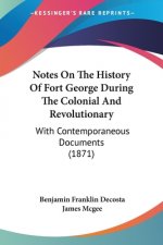 Notes On The History Of Fort George During The Colonial And Revolutionary: With Contemporaneous Documents (1871)