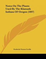 Notes On The Plants Used By The Klamath Indians Of Oregon (1897)