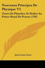 Nouveaux Principes De Physique V3: Ornes De Planches, Et Dedies Au Prince Royal De Prusse (1782)