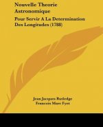 Nouvelle Theorie Astronomique: Pour Servir A La Determination Des Longitudes (1788)