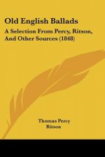Old English Ballads: A Selection From Percy, Ritson, And Other Sources (1848)
