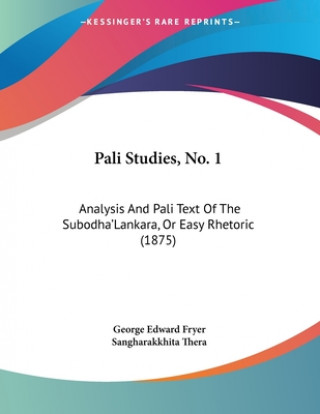 Pali Studies, No. 1: Analysis And Pali Text Of The Subodha'Lankara, Or Easy Rhetoric (1875)