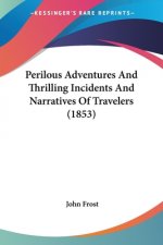 Perilous Adventures And Thrilling Incidents And Narratives Of Travelers (1853)