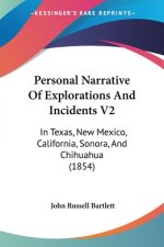 Personal Narrative Of Explorations And Incidents V2: In Texas, New Mexico, California, Sonora, And Chihuahua (1854)
