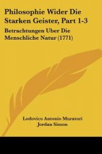 Philosophie Wider Die Starken Geister, Part 1-3: Betrachtungen Uber Die Menschliche Natur (1771)