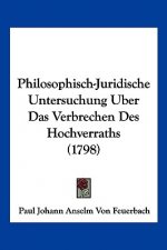 Philosophisch-Juridische Untersuchung Uber Das Verbrechen Des Hochverraths (1798)