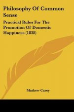 Philosophy Of Common Sense: Practical Rules For The Promotion Of Domestic Happiness (1838)